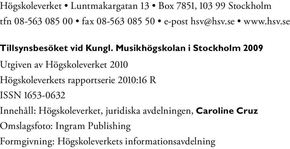 Musikhögskolan i Stockholm 2009 Utgiven av Högskoleverket 2010 Högskoleverkets rapportserie 2010:16 R