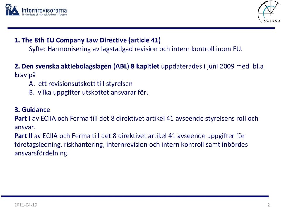 vilka uppgifter utskottet ansvarar för. 3. Guidance Part I av ECIIA och Ferma till det 8 direktivet artikel 41 avseende styrelsens roll och ansvar.