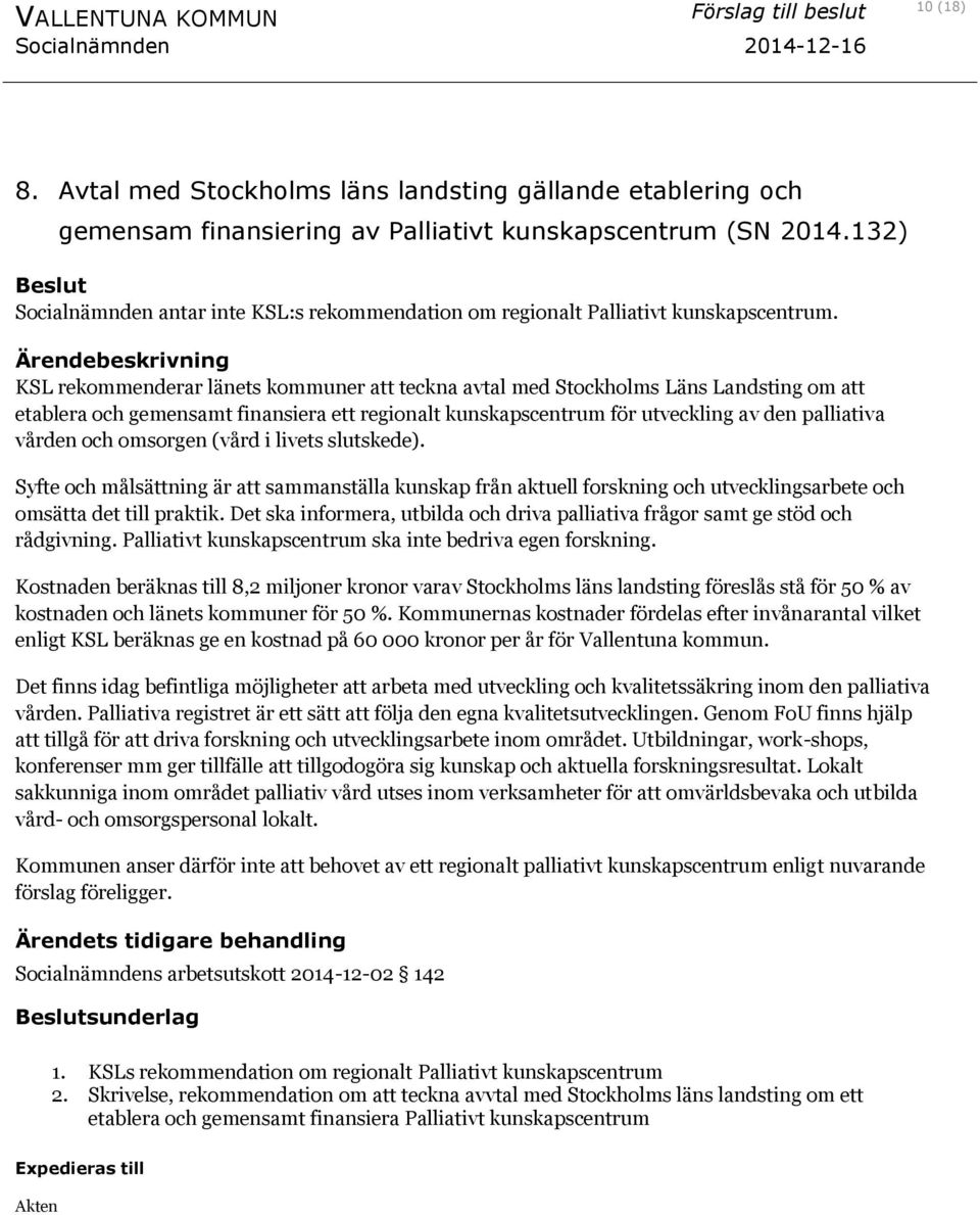 KSL rekommenderar länets kommuner att teckna avtal med Stockholms Läns Landsting om att etablera och gemensamt finansiera ett regionalt kunskapscentrum för utveckling av den palliativa vården och