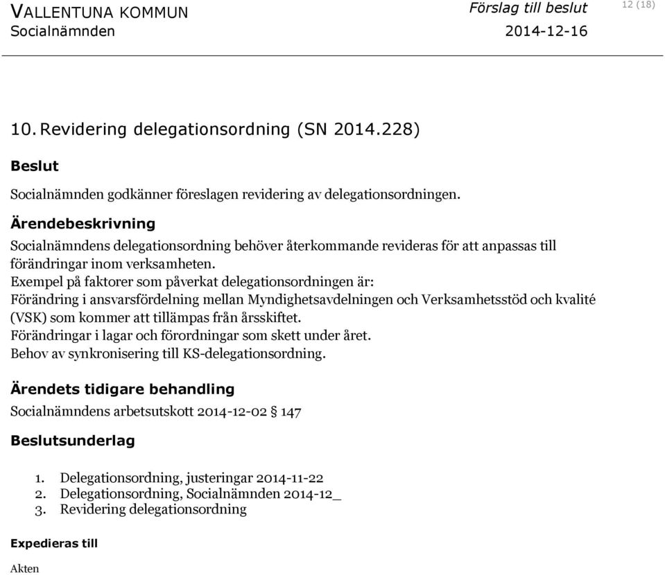 Exempel på faktorer som påverkat delegationsordningen är: Förändring i ansvarsfördelning mellan Myndighetsavdelningen och Verksamhetsstöd och kvalité (VSK) som kommer att tillämpas