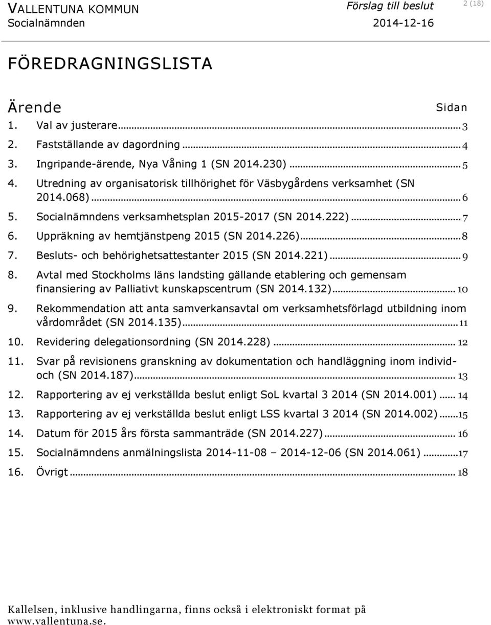 226)... 8 7. s- och behörighetsattestanter 2015 (SN 2014.221)... 9 8. Avtal med Stockholms läns landsting gällande etablering och gemensam finansiering av Palliativt kunskapscentrum (SN 2014.132).