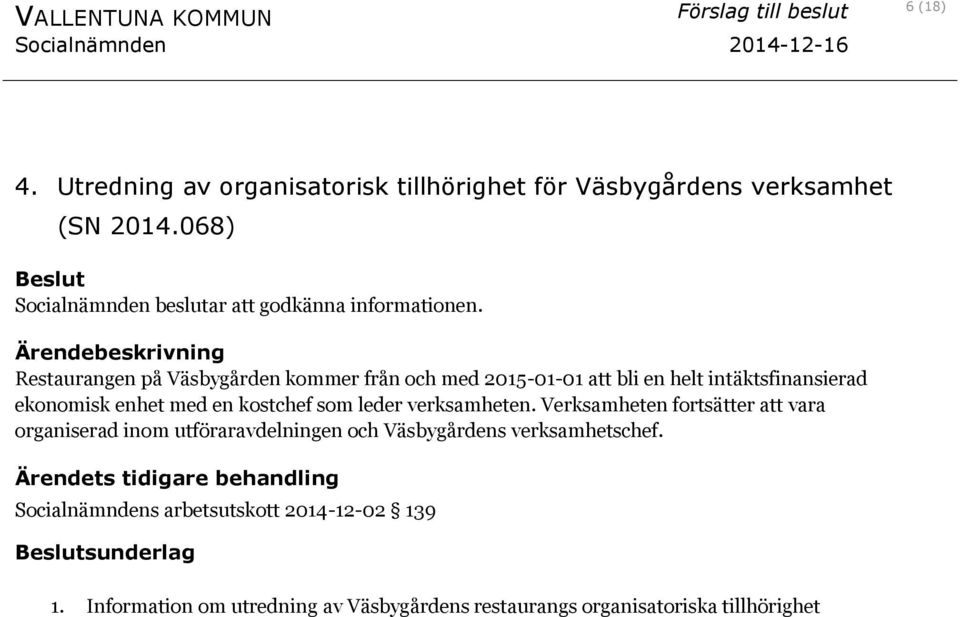 Restaurangen på Väsbygården kommer från och med 2015-01-01 att bli en helt intäktsfinansierad ekonomisk enhet med en kostchef som