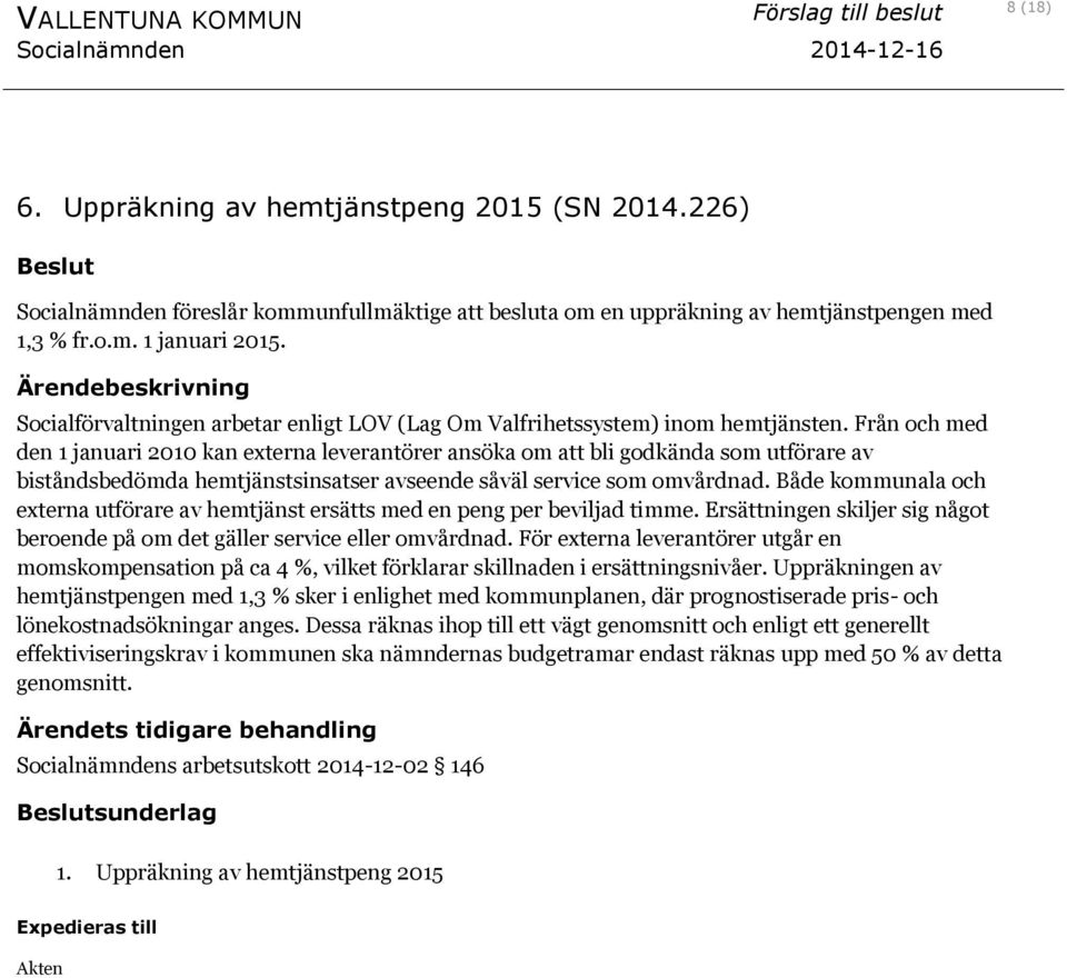 Från och med den 1 januari 2010 kan externa leverantörer ansöka om att bli godkända som utförare av biståndsbedömda hemtjänstsinsatser avseende såväl service som omvårdnad.