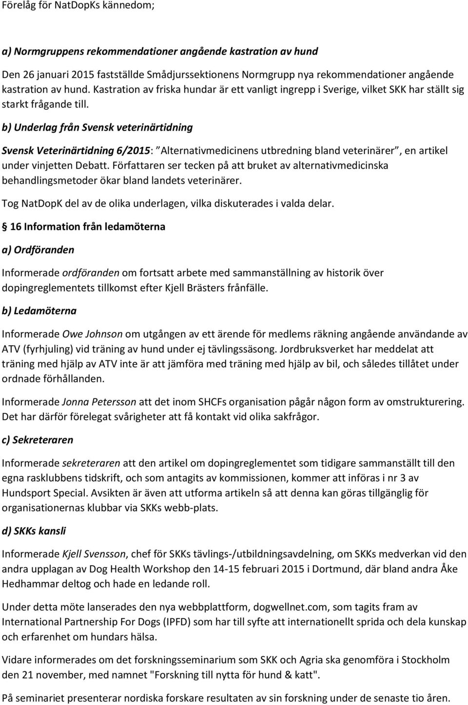 b) Underlag från Svensk veterinärtidning Svensk Veterinärtidning 6/2015: Alternativmedicinens utbredning bland veterinärer, en artikel under vinjetten Debatt.