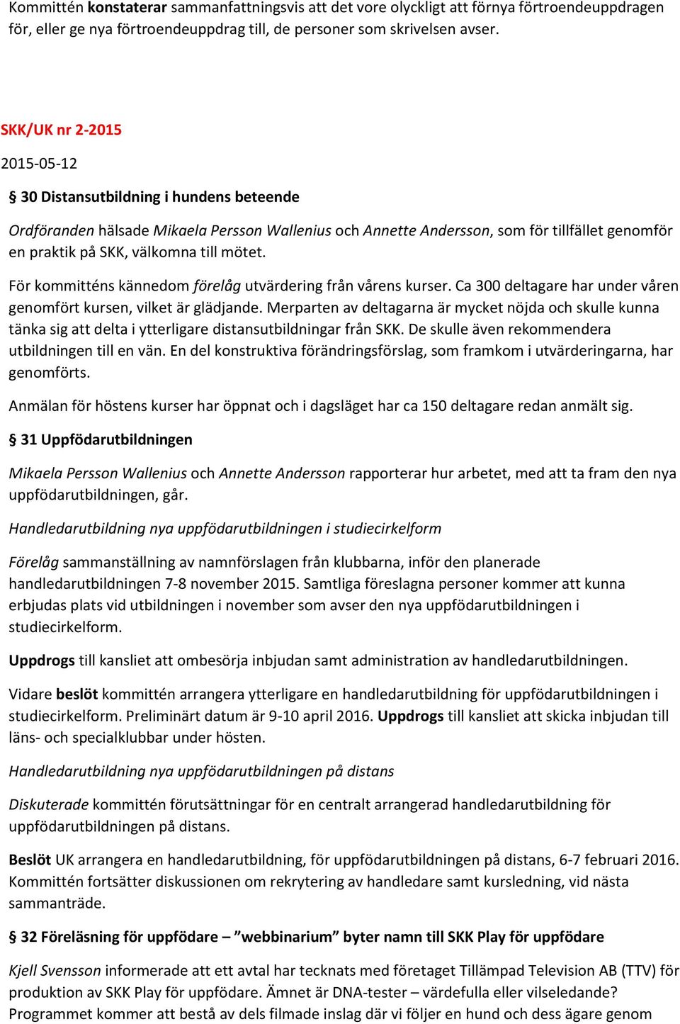 mötet. För kommitténs kännedom förelåg utvärdering från vårens kurser. Ca 300 deltagare har under våren genomfört kursen, vilket är glädjande.