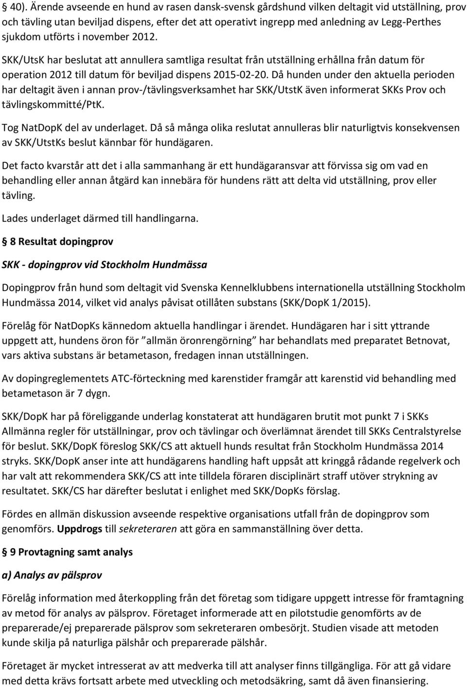 Då hunden under den aktuella perioden har deltagit även i annan prov-/tävlingsverksamhet har SKK/UtstK även informerat SKKs Prov och tävlingskommitté/ptk. Tog NatDopK del av underlaget.