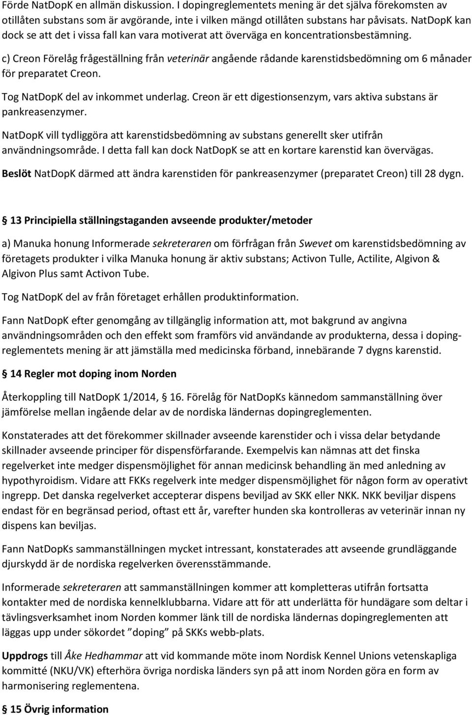 c) Creon Förelåg frågeställning från veterinär angående rådande karenstidsbedömning om 6 månader för preparatet Creon. Tog NatDopK del av inkommet underlag.