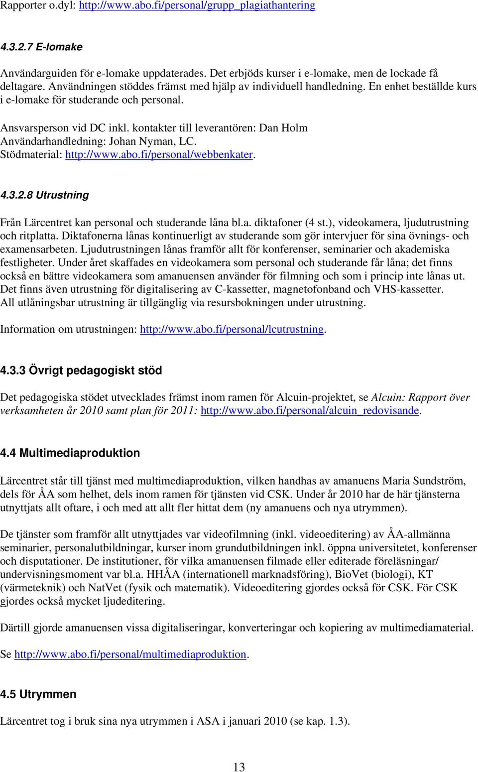 kontakter till leverantören: Dan Holm Användarhandledning: Johan Nyman, LC. Stödmaterial: http://www.abo.fi/personal/webbenkater. 4.3.2.