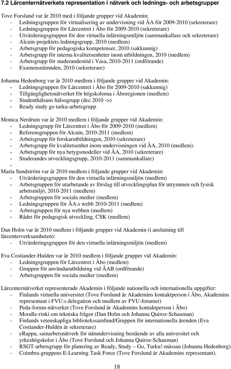 Alcuin-projektets ledningsgrupp, 2010 (medlem) - Arbetsgrupp för pedagogiska kompetenser, 2010 (sakkunnig) - Arbetsgrupp för interna kvalitetsenheter inom utbildningen, 2010 (medlem) - Arbetsgrupp