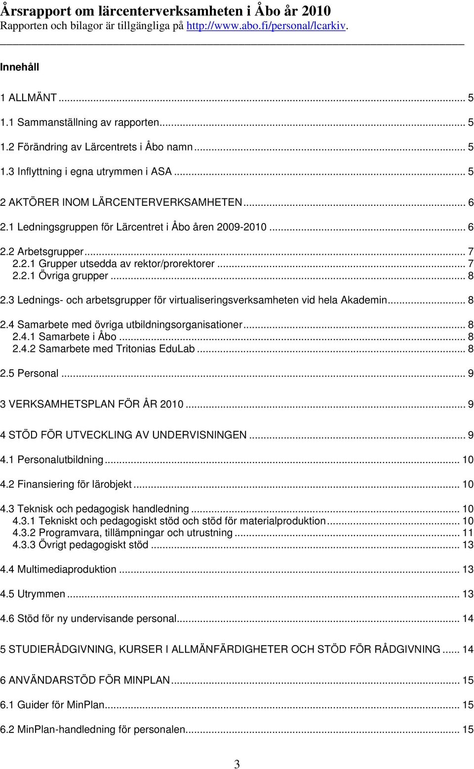 .. 7 2.2.1 Övriga grupper... 8 2.3 Lednings- och arbetsgrupper för virtualiseringsverksamheten vid hela Akademin... 8 2.4 Samarbete med övriga utbildningsorganisationer... 8 2.4.1 Samarbete i Åbo.