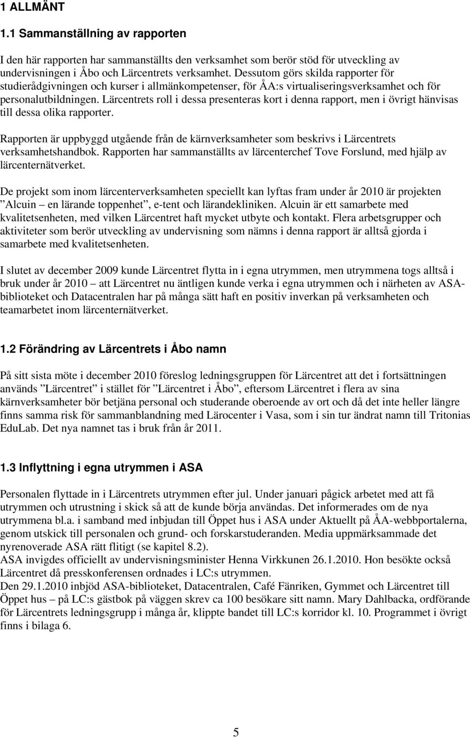 Lärcentrets roll i dessa presenteras kort i denna rapport, men i övrigt hänvisas till dessa olika rapporter.