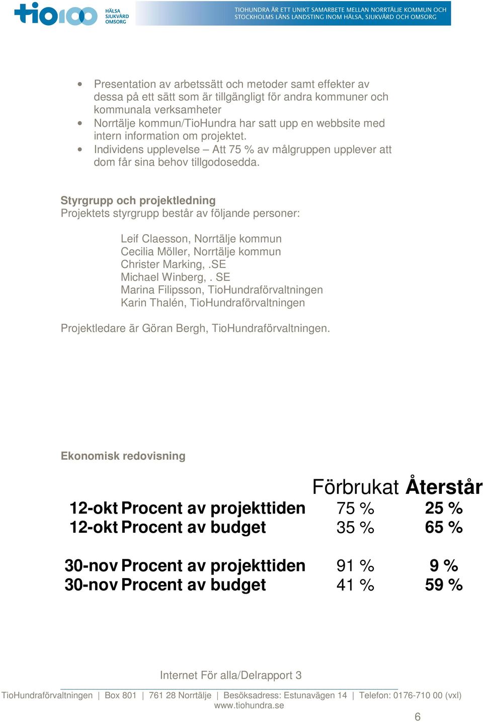 Styrgrupp och projektledning Projektets styrgrupp består av följande personer: Leif Claesson, Norrtälje kommun Cecilia Möller, Norrtälje kommun Christer Marking,.SE Michael Winberg,.