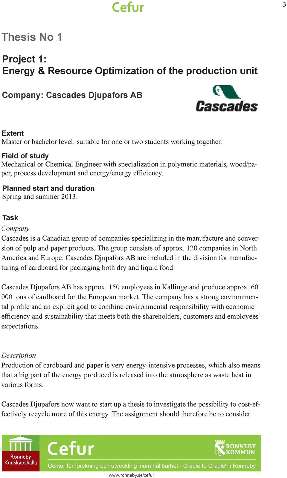 Planned start and duration Spring and summer 2013. Task Company Cascades is a Canadian group of companies specializing in the manufacture and conversion of pulp and paper products.