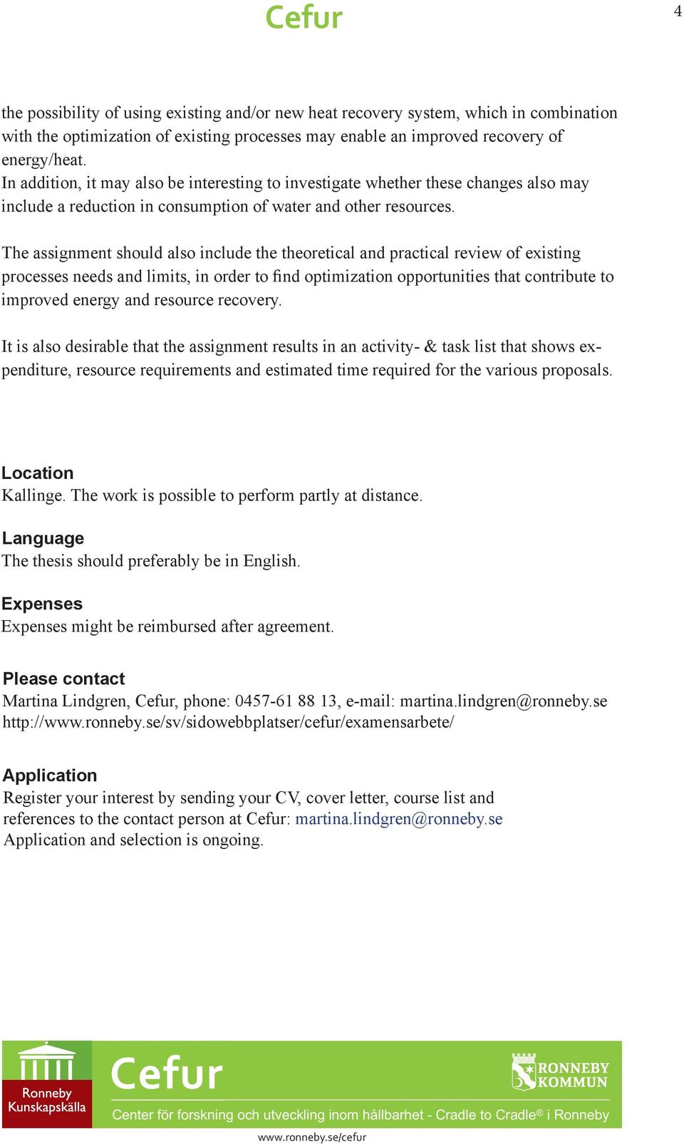 The assignment should also include the theoretical and practical review of existing processes needs and limits, in order to find optimization opportunities that contribute to improved energy and