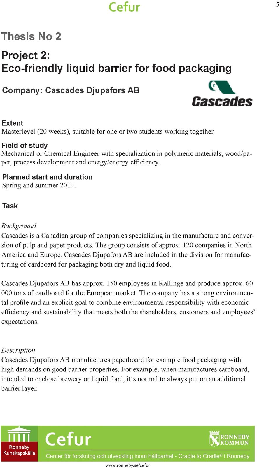 Planned start and duration Spring and summer 2013. Task Background Cascades is a Canadian group of companies specializing in the manufacture and conversion of pulp and paper products.