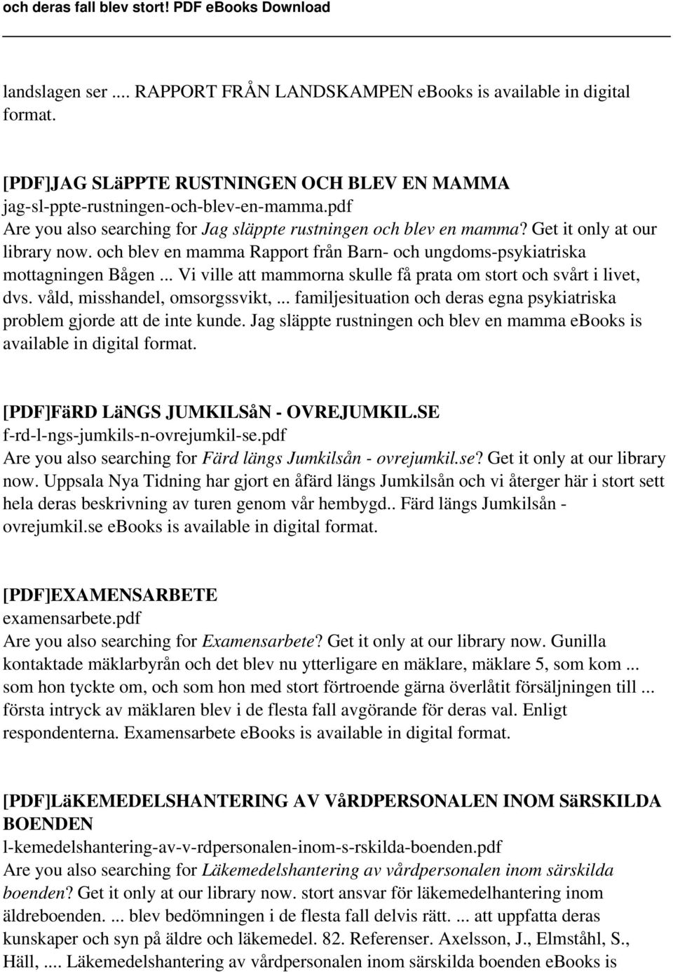 .. Vi ville att mammorna skulle få prata om stort och svårt i livet, dvs. våld, misshandel, omsorgssvikt,... familjesituation och deras egna psykiatriska problem gjorde att de inte kunde.