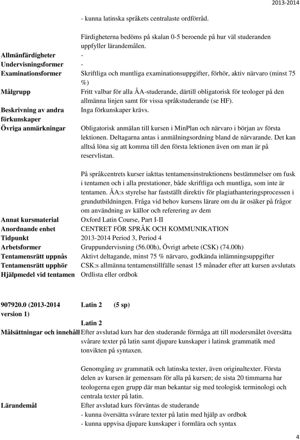 Det kan om användning av källor och referering av dem Annat kursmaterial Oxford Latin Course, Part I-II Tidpunkt 2013-2014 Period 3, Period 4 907920.