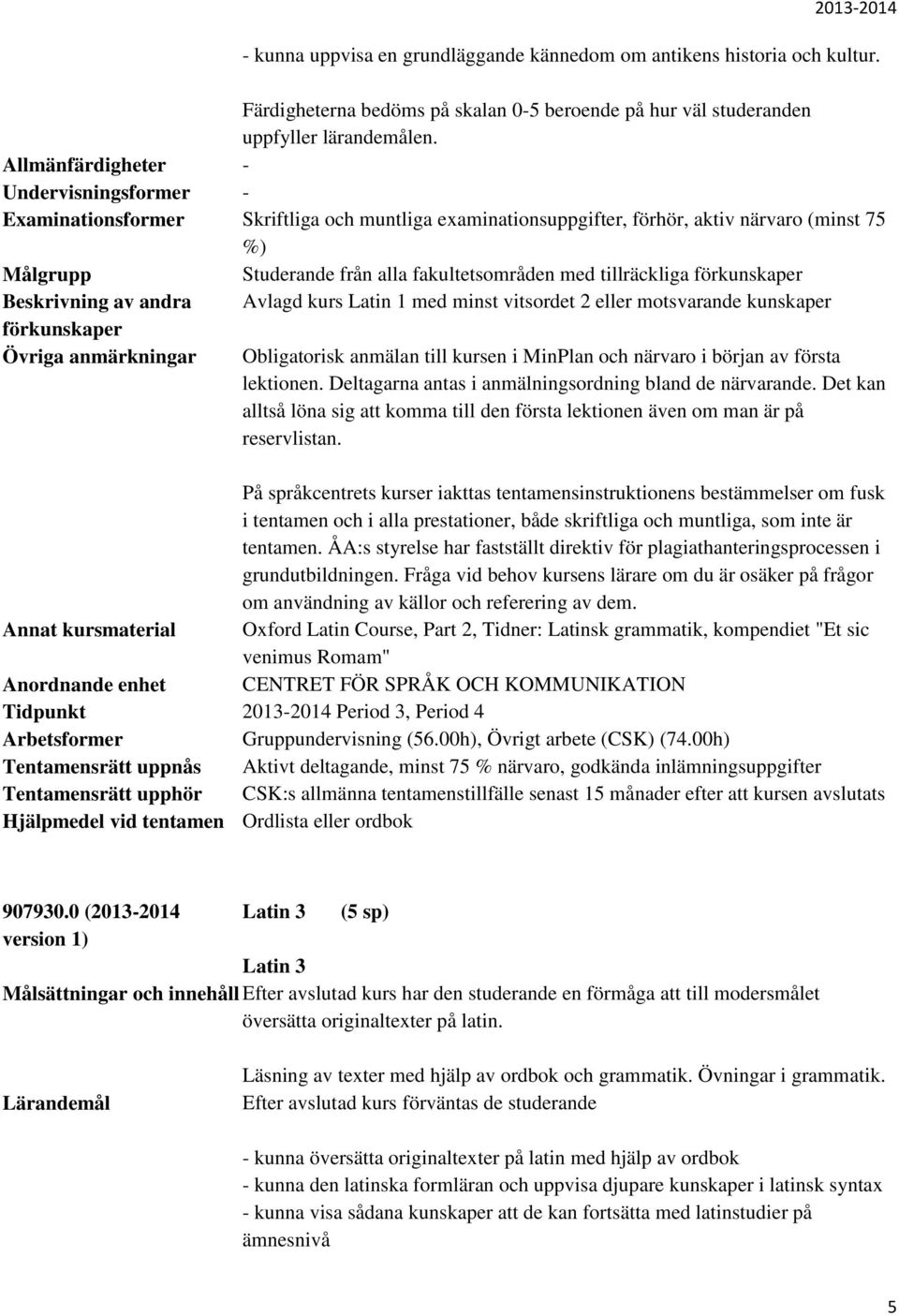 i MinPlan och närvaro i början av första lektionen. Deltagarna antas i anmälningsordning bland de närvarande. Det kan om användning av källor och referering av dem.