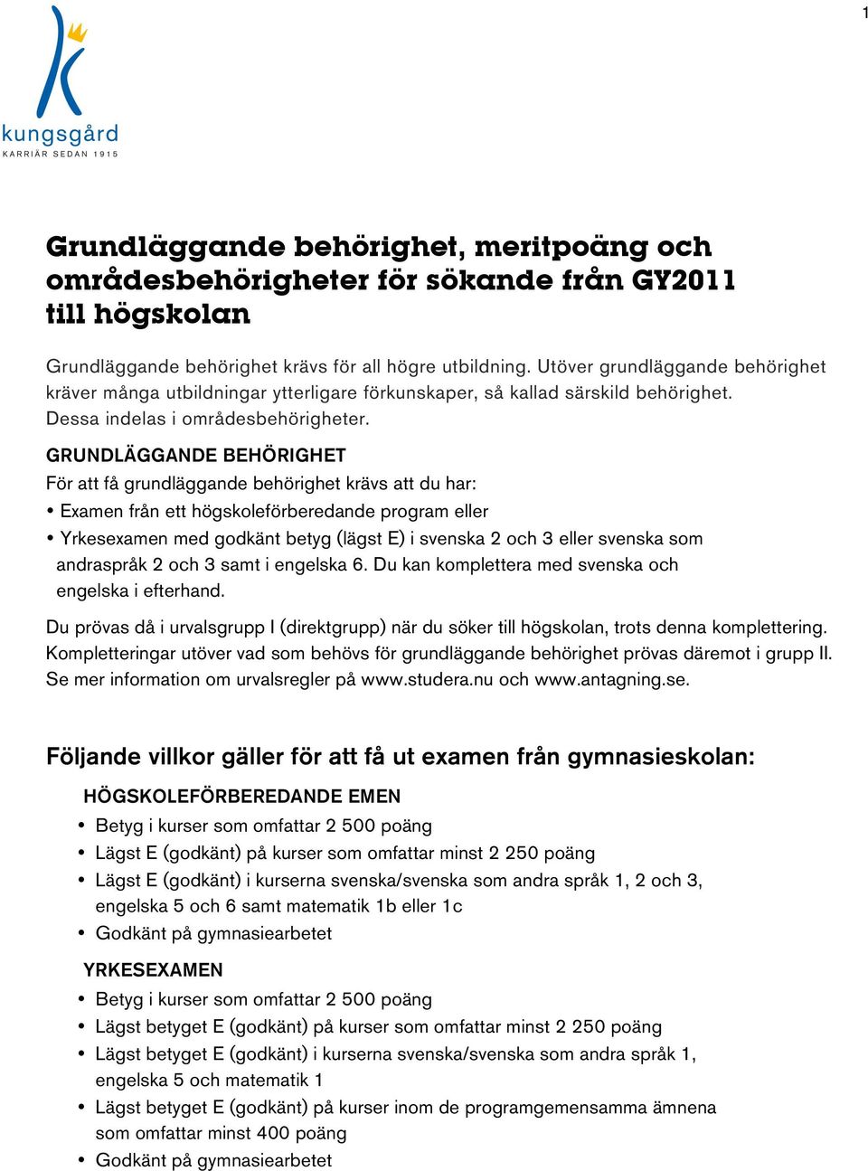 GRUNDLÄGGANDE BEHÖRIGHET För att få grundläggande behörighet krävs att du har: Examen från ett högskoleförberedande program eller Yrkesexamen med godkänt betyg (lägst E) i svenska 2 och 3 eller