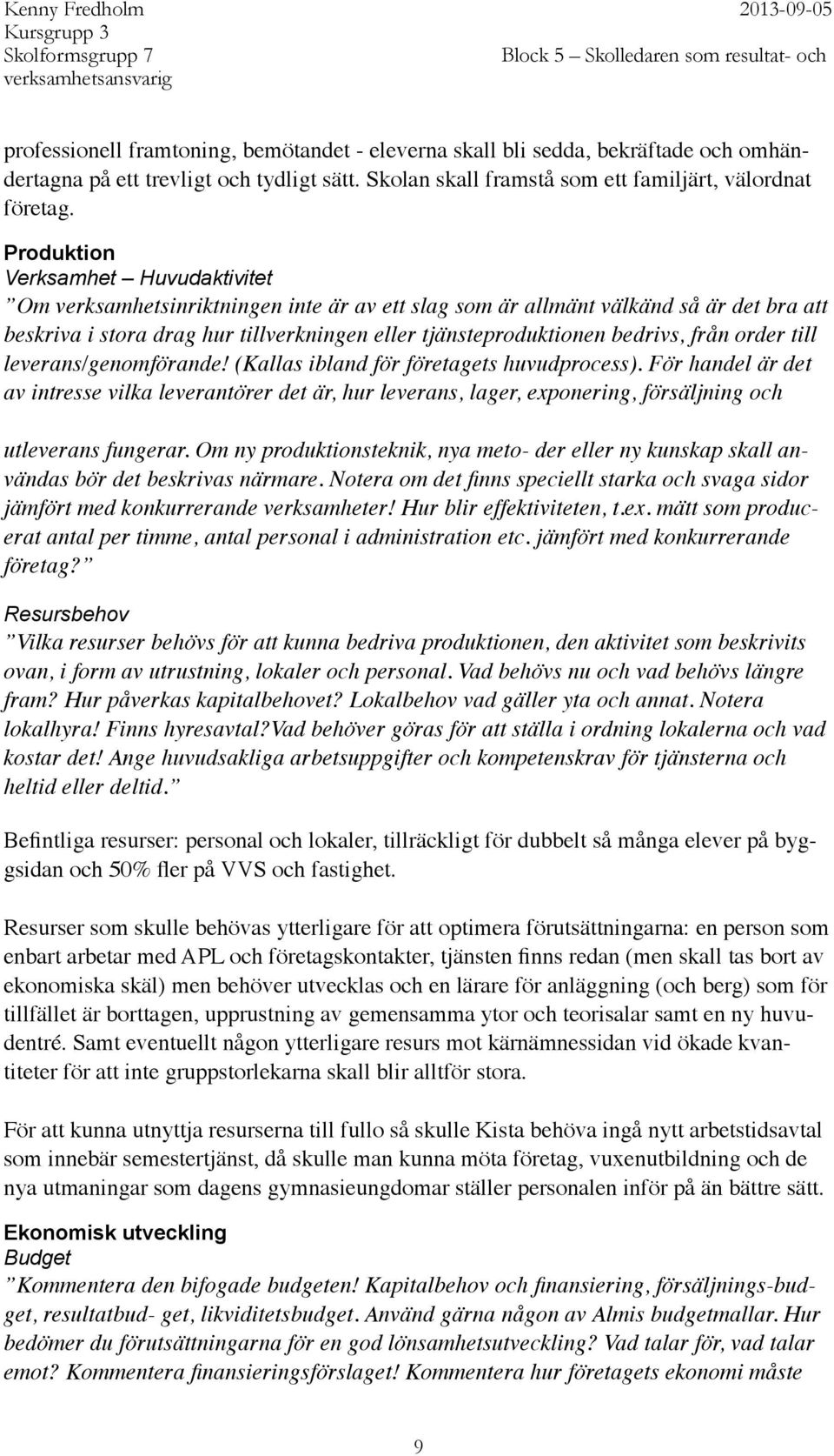 bedrivs, från order till leverans/genomförande (Kallas ibland för företagets huvudprocess).