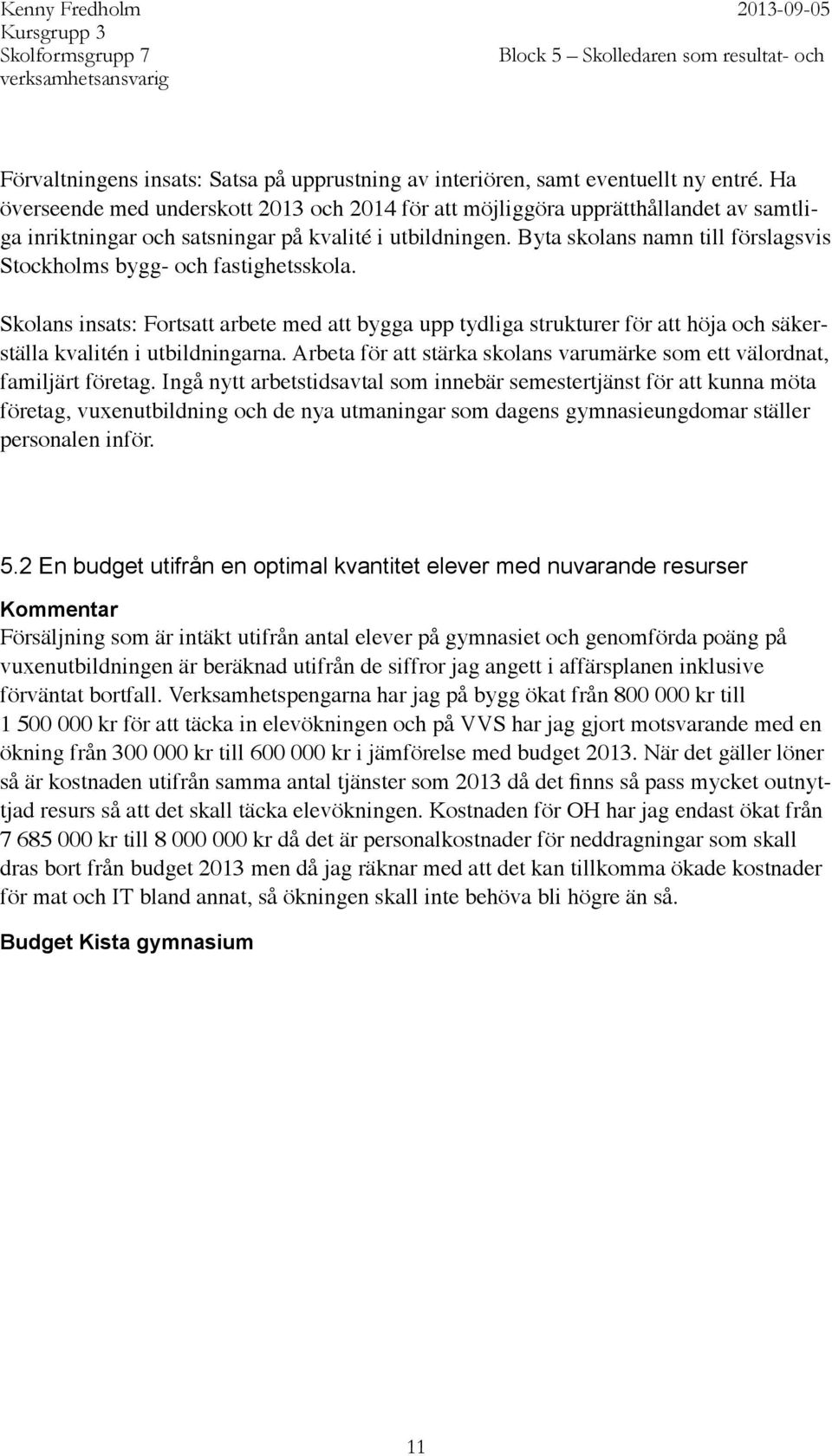 Byta skolans namn till förslagsvis Stockholms bygg- och fastighetsskola. Skolans insats: Fortsatt arbete med att bygga upp tydliga strukturer för att höja och säkerställa kvalitén i utbildningarna.