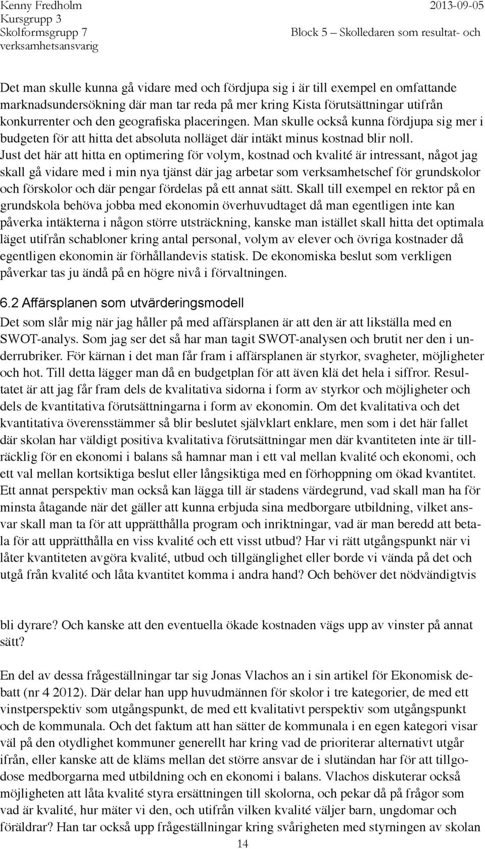 Just det här att hitta en optimering för volym, kostnad och kvalité är intressant, något jag skall gå vidare med i min nya tjänst där jag arbetar som verksamhetschef för grundskolor och förskolor och