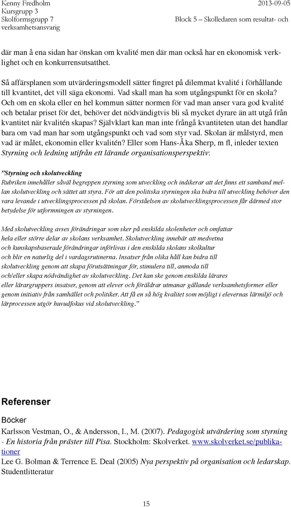 Och om en skola eller en hel kommun sätter normen för vad man anser vara god kvalité och betalar priset för det, behöver det nödvändigtvis bli så mycket dyrare än att utgå från kvantitet när kvalitén