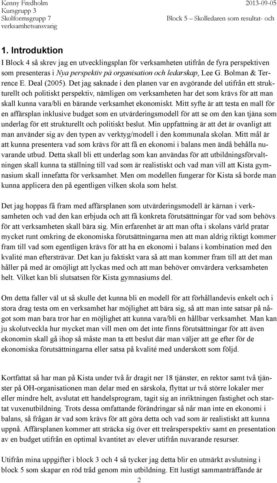 Det jag saknade i den planen var en avgörande del utifrån ett strukturellt och politiskt perspektiv, nämligen om verksamheten har det som krävs för att man skall kunna vara/bli en bärande verksamhet