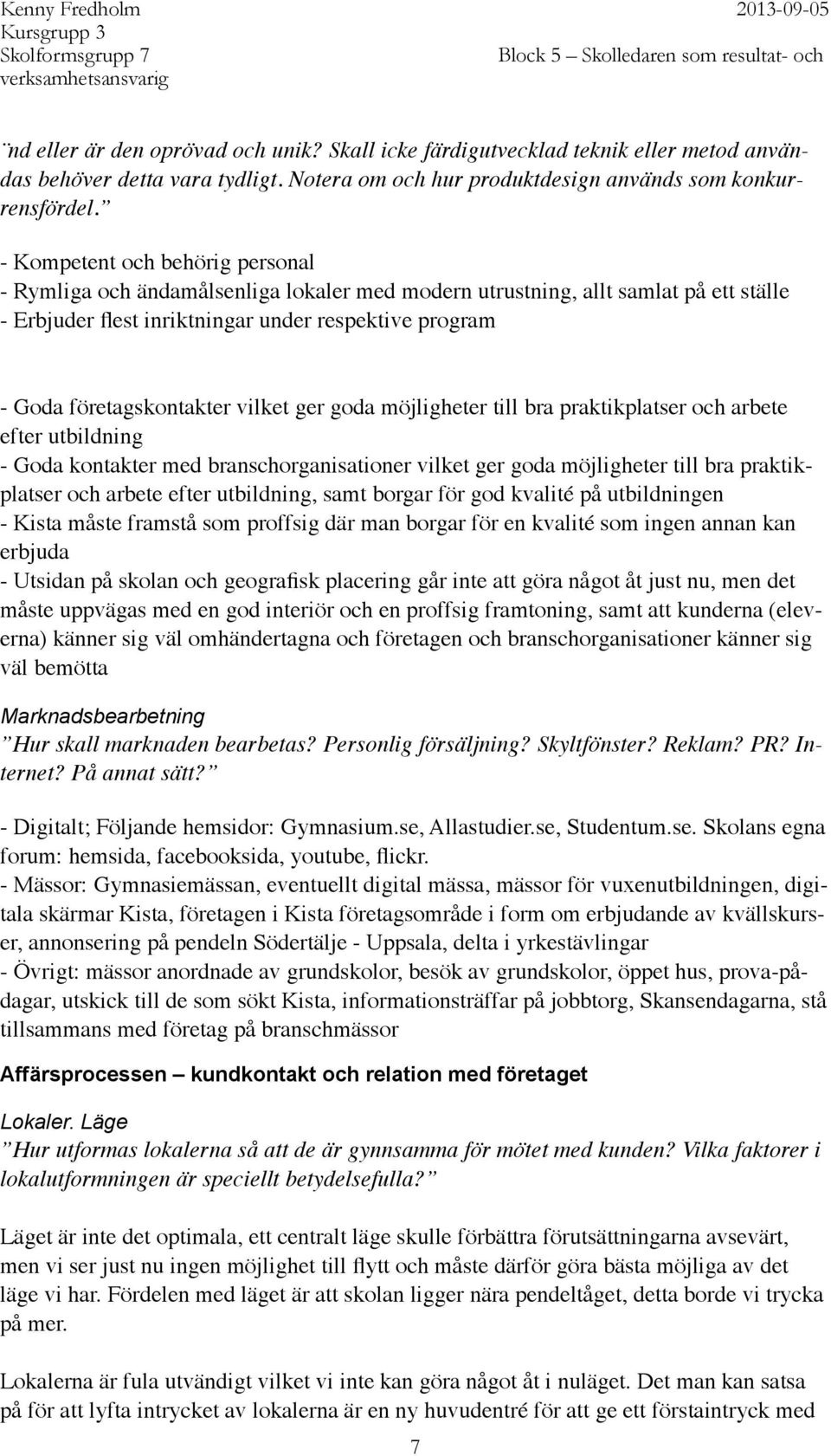 vilket ger goda möjligheter till bra praktikplatser och arbete efter utbildning - Goda kontakter med branschorganisationer vilket ger goda möjligheter till bra praktikplatser och arbete efter