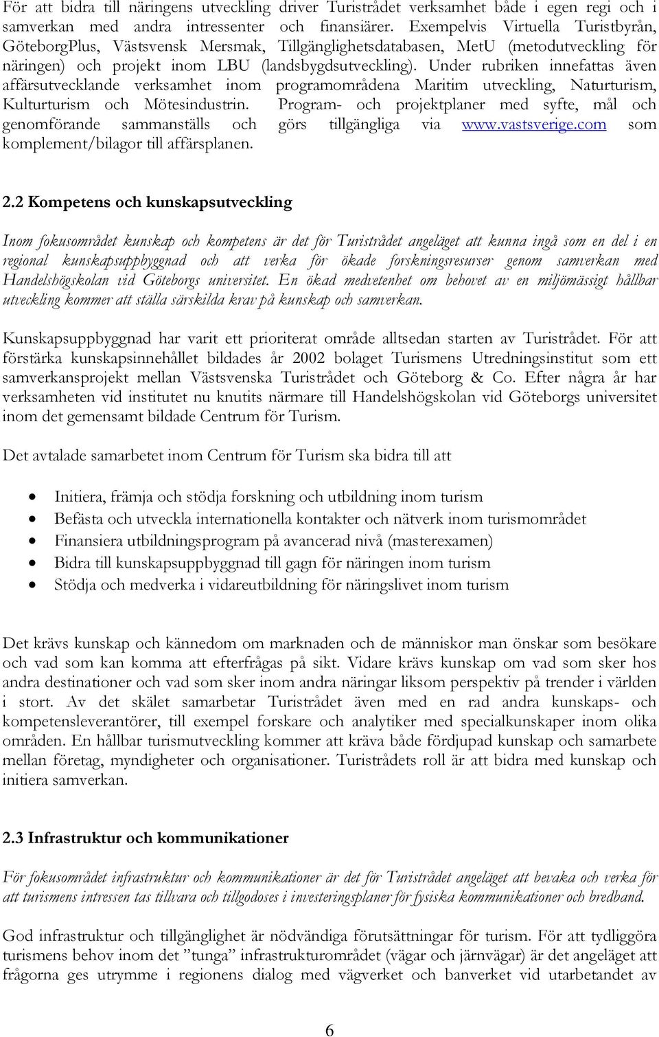 Under rubriken innefattas även affärsutvecklande verksamhet inom programområdena Maritim utveckling, Naturturism, Kulturturism och Mötesindustrin.