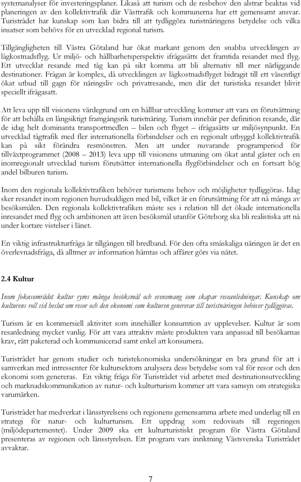 Tillgängligheten till Västra Götaland har ökat markant genom den snabba utvecklingen av lågkostnadsflyg. Ur miljö- och hållbarhetsperspektiv ifrågasätts det framtida resandet med flyg.