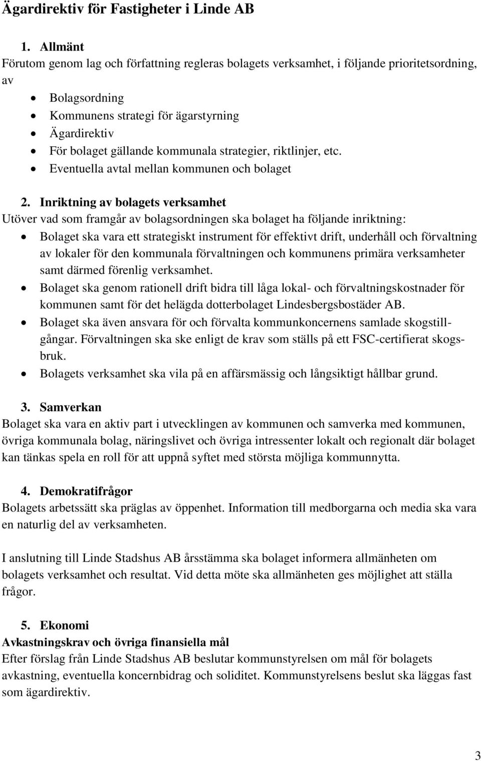 strategier, riktlinjer, etc. Eventuella avtal mellan kommunen och bolaget 2.