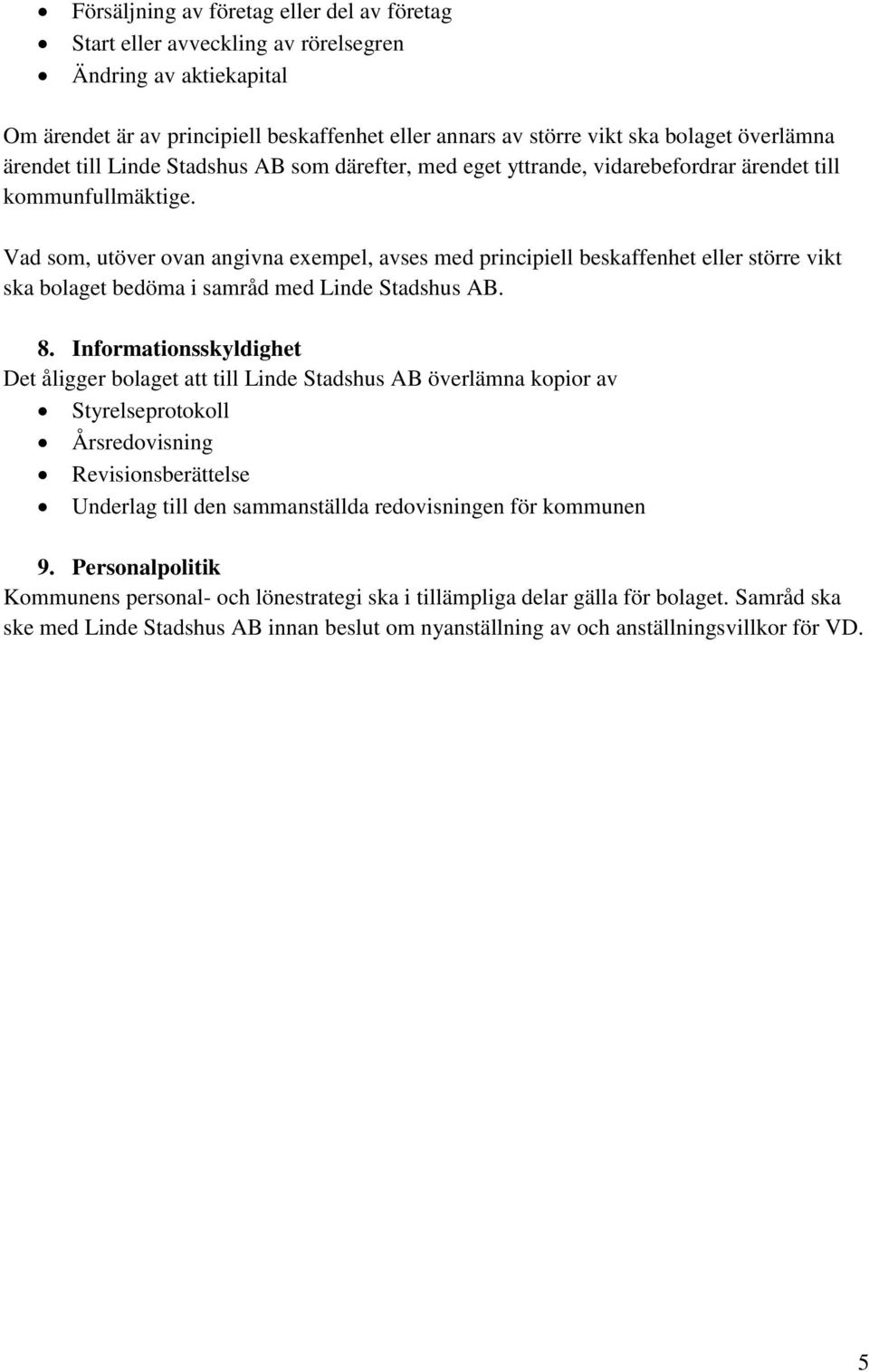 Vad som, utöver ovan angivna exempel, avses med principiell beskaffenhet eller större vikt ska bolaget bedöma i samråd med Linde Stadshus AB. 8.