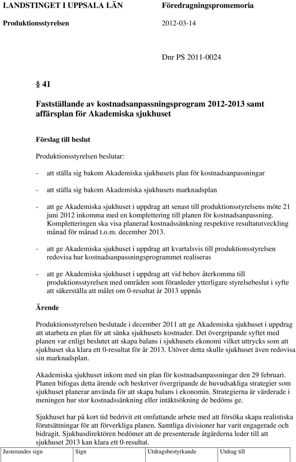 Akademiska sjukhuset i uppdrag att senast till produktionsstyrelsens möte 21 juni 2012 inkomma med en komplettering till planen för kostnadsanpassning.