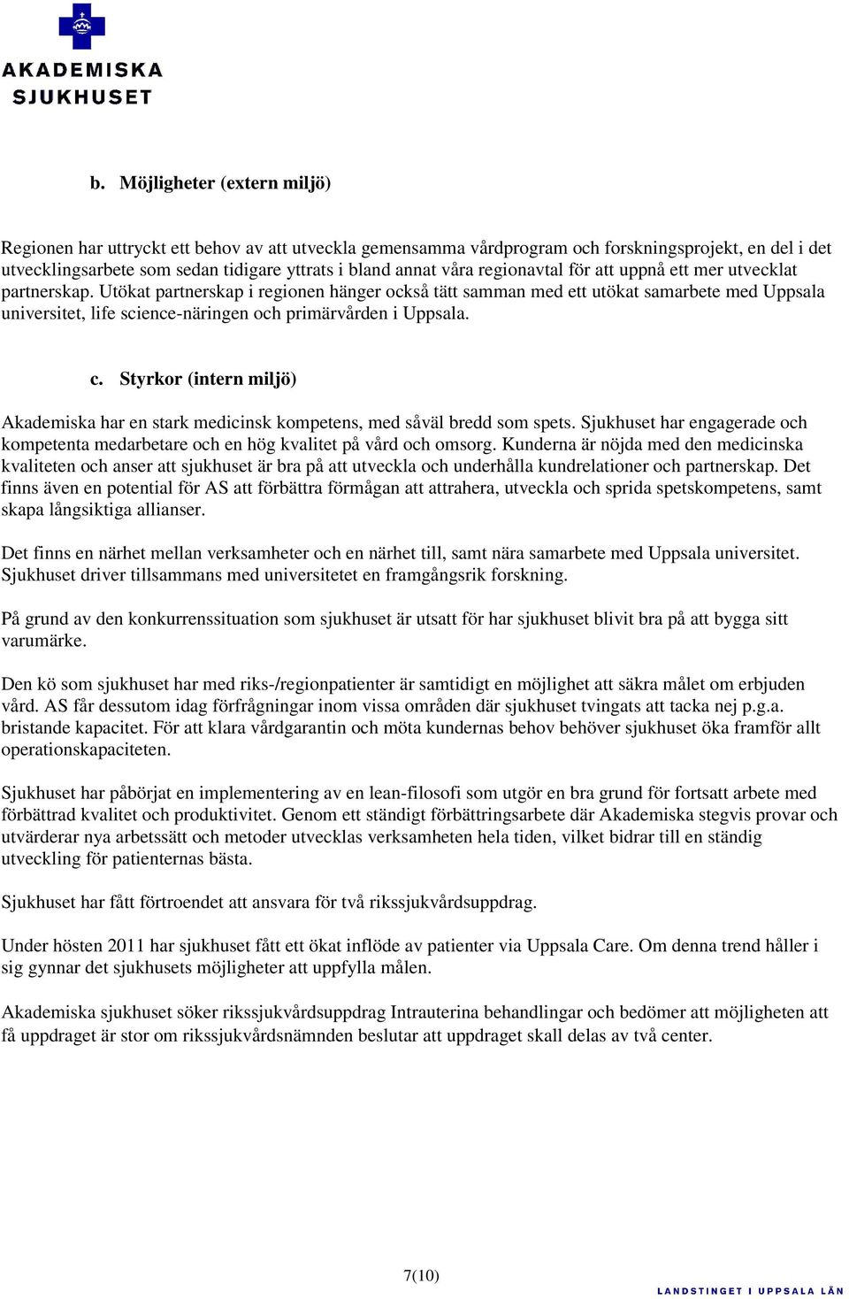 Utökat partnerskap i regionen hänger också tätt samman med ett utökat samarbete med Uppsala universitet, life science-näringen och primärvården i Uppsala. c.