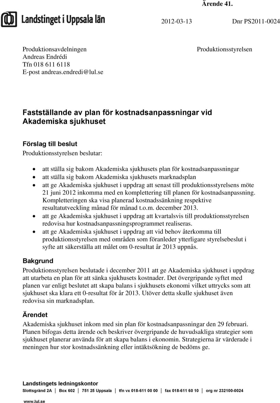 kostnadsanpassningar att ställa sig bakom Akademiska sjukhusets marknadsplan att ge Akademiska sjukhuset i uppdrag att senast till produktionsstyrelsens möte 21 juni 2012 inkomma med en komplettering