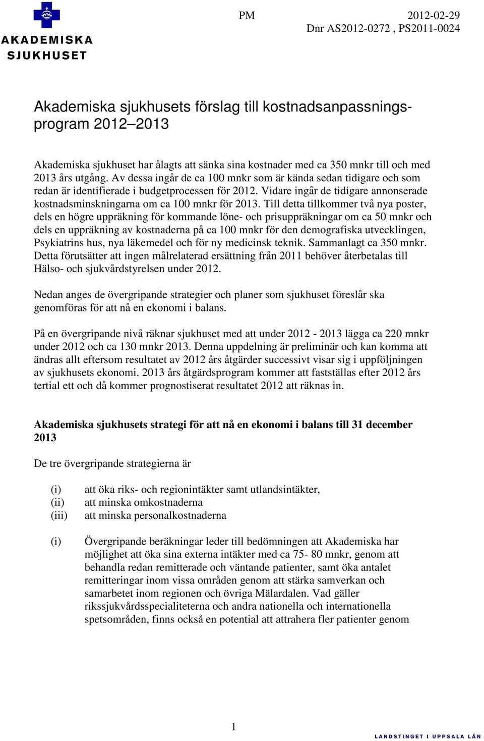 Vidare ingår de tidigare annonserade kostnadsminskningarna om ca 100 mnkr för 2013.