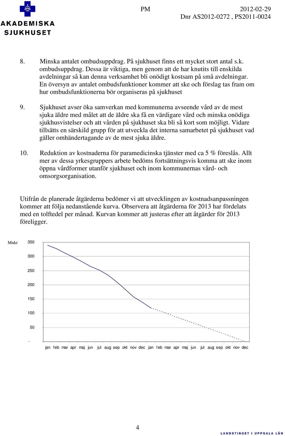 En översyn av antalet ombudsfunktioner kommer att ske och förslag tas fram om hur ombudsfunktionerna bör organiseras på sjukhuset 9.