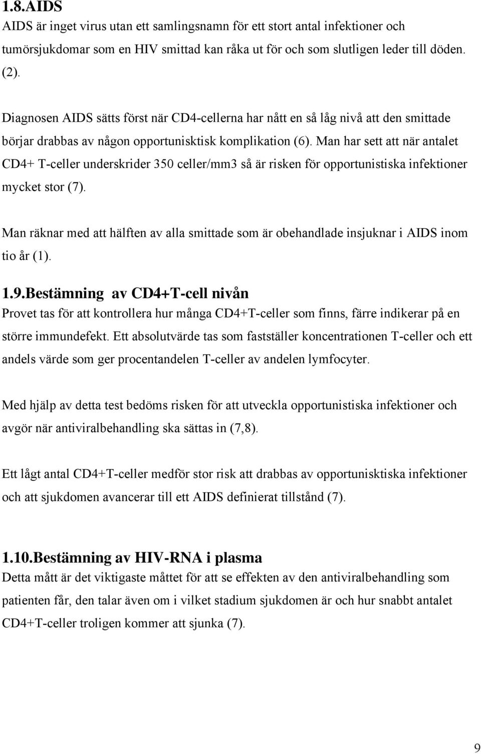 Man har sett att när antalet CD4+ T-celler underskrider 350 celler/mm3 så är risken för opportunistiska infektioner mycket stor (7).