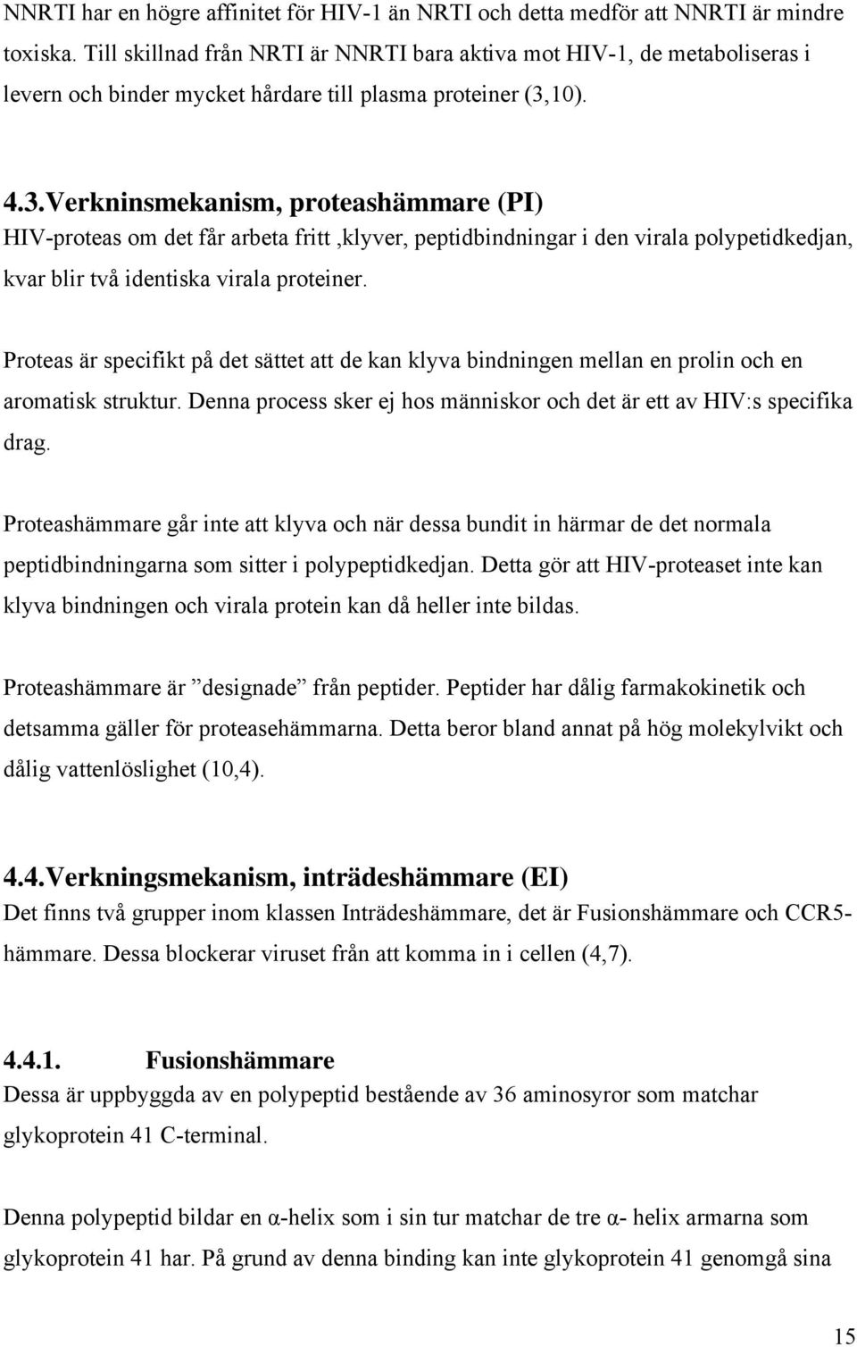 10). 4.3.Verkninsmekanism, proteashämmare (PI) HIV-proteas om det får arbeta fritt,klyver, peptidbindningar i den virala polypetidkedjan, kvar blir två identiska virala proteiner.