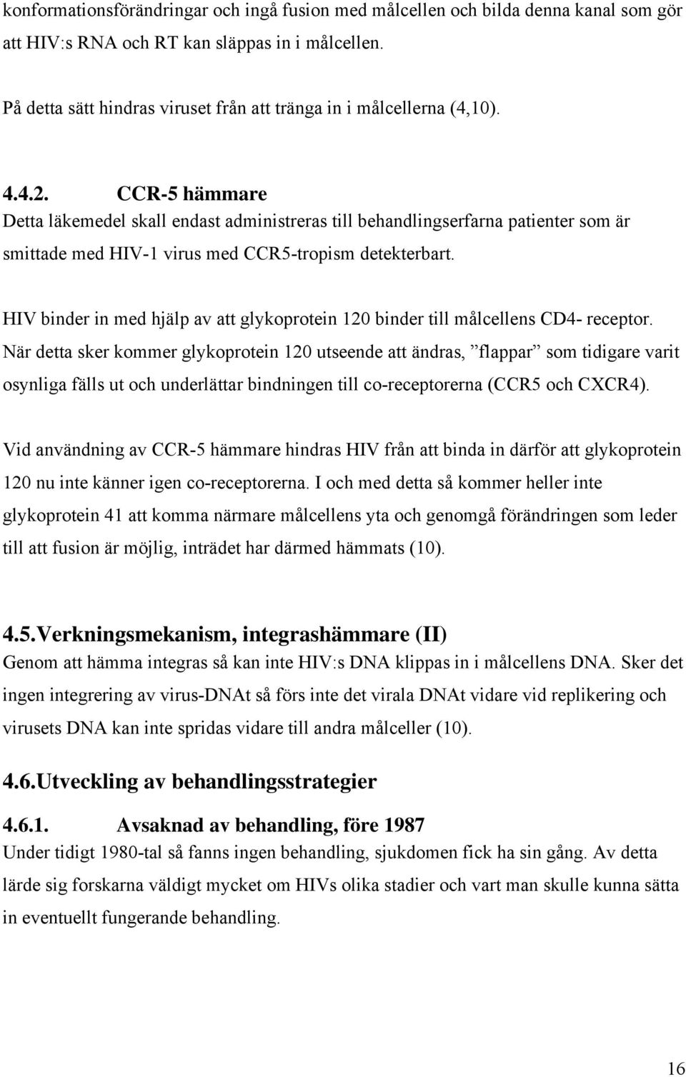 CCR-5 hämmare Detta läkemedel skall endast administreras till behandlingserfarna patienter som är smittade med HIV-1 virus med CCR5-tropism detekterbart.