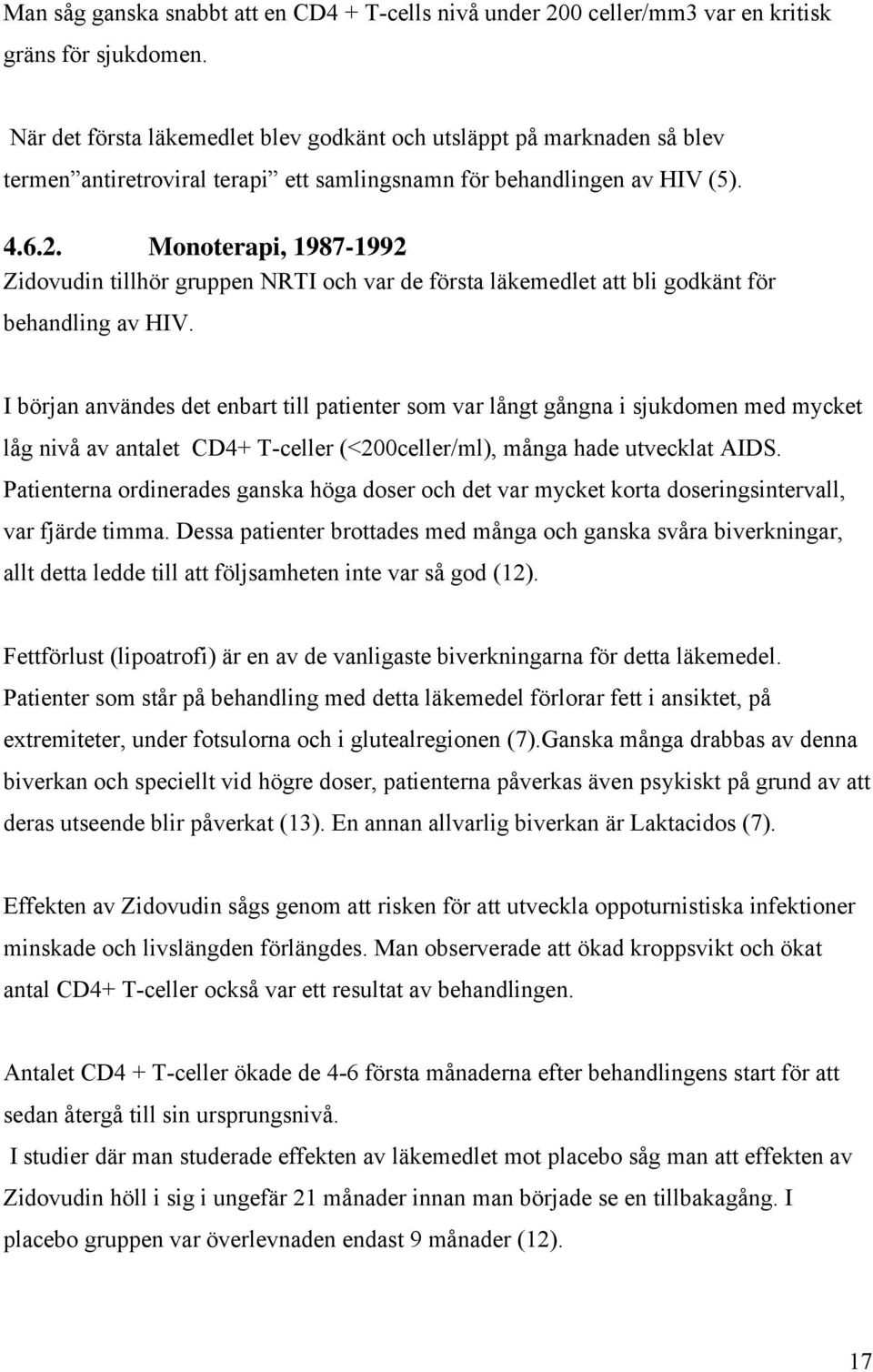 Monoterapi, 1987-1992 Zidovudin tillhör gruppen NRTI och var de första läkemedlet att bli godkänt för behandling av HIV.