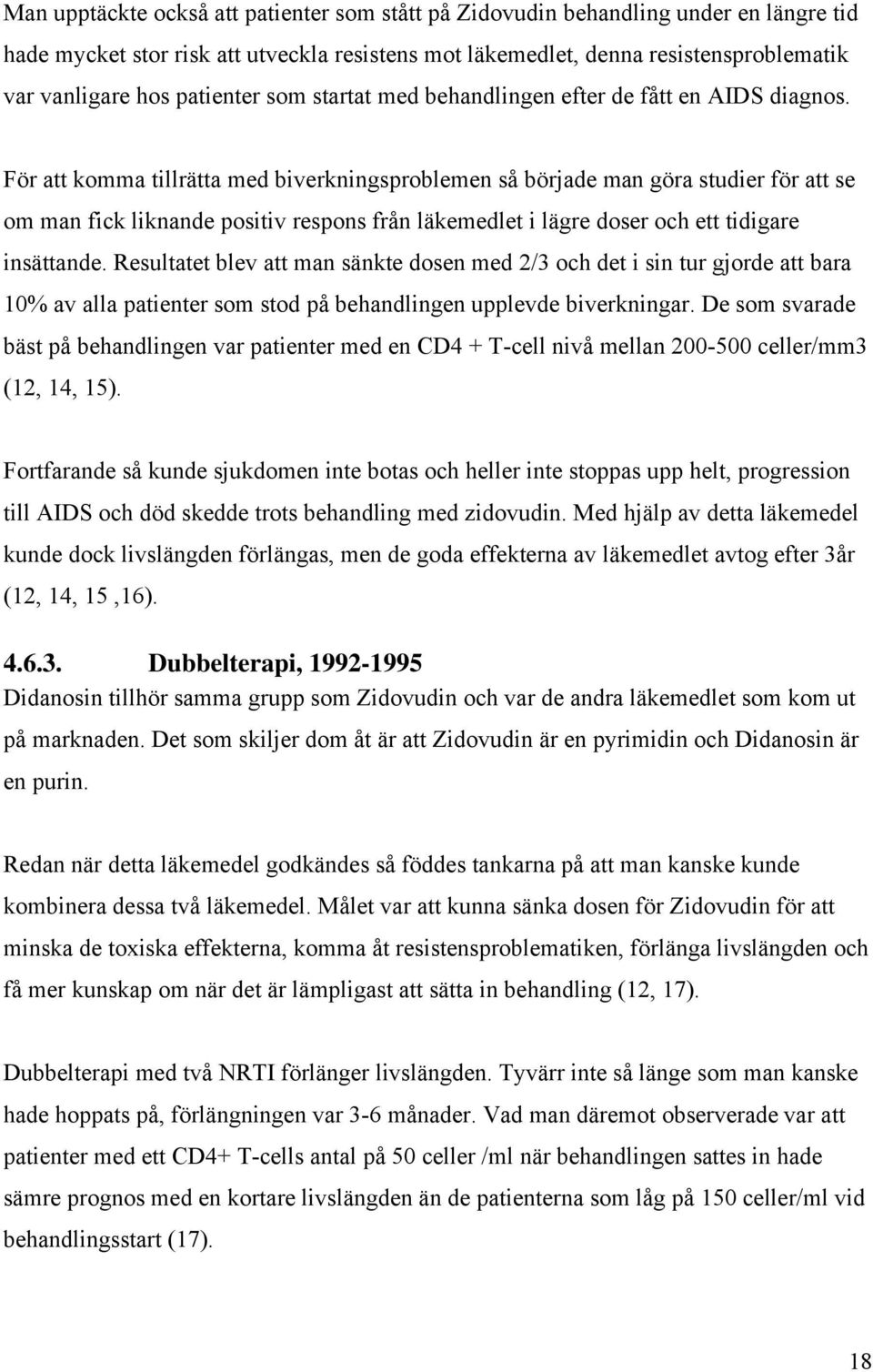 För att komma tillrätta med biverkningsproblemen så började man göra studier för att se om man fick liknande positiv respons från läkemedlet i lägre doser och ett tidigare insättande.