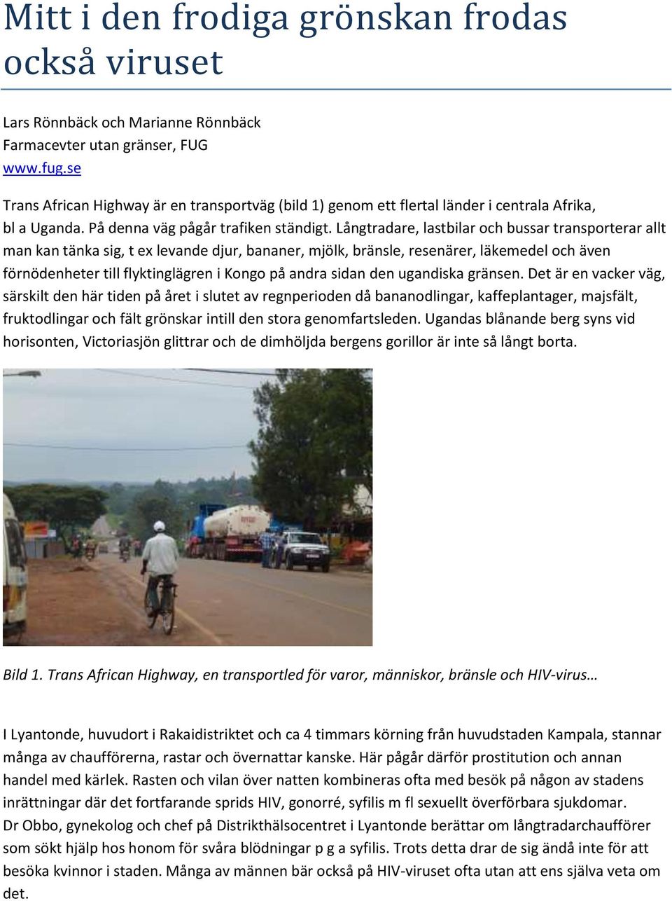 Långtradare, lastbilar och bussar transporterar allt man kan tänka sig, t ex levande djur, bananer, mjölk, bränsle, resenärer, läkemedel och även förnödenheter till flyktinglägren i Kongo på andra