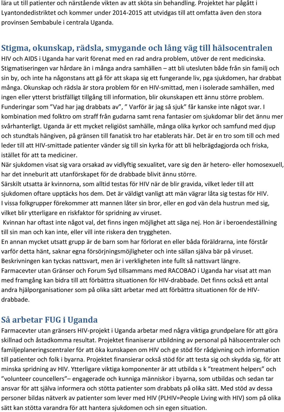 Stigma, okunskap, rädsla, smygande och lång väg till hälsocentralen HIV och AIDS i Uganda har varit förenat med en rad andra problem, utöver de rent medicinska.