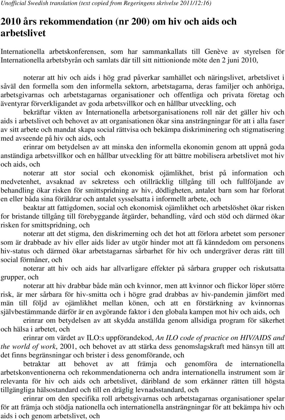 näringslivet, arbetslivet i såväl den formella som den informella sektorn, arbetstagarna, deras familjer och anhöriga, arbetsgivarnas och arbetstagarnas organisationer och offentliga och privata