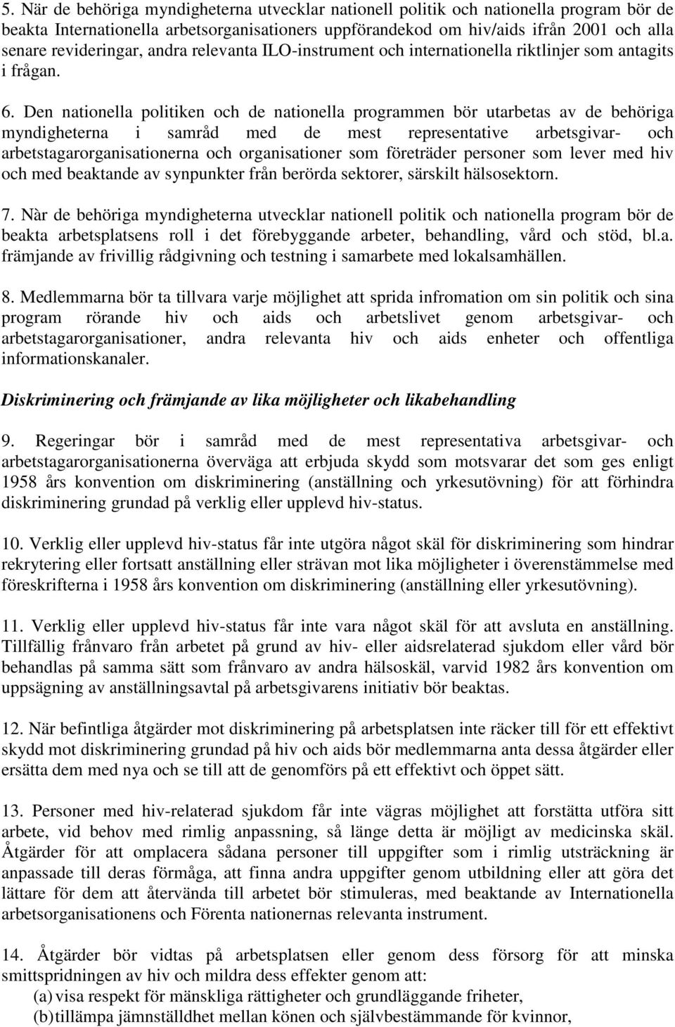 Den nationella politiken och de nationella programmen bör utarbetas av de behöriga myndigheterna i samråd med de mest representative arbetsgivar- och arbetstagarorganisationerna och organisationer