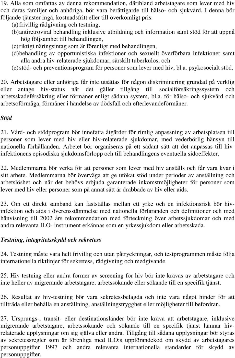 att uppnå hög följsamhet till behandlingen, (c) riktigt näringsintag som är förenligt med behandlingen, (d) behandling av opportunistiska infektioner och sexuellt överförbara infektioner samt alla