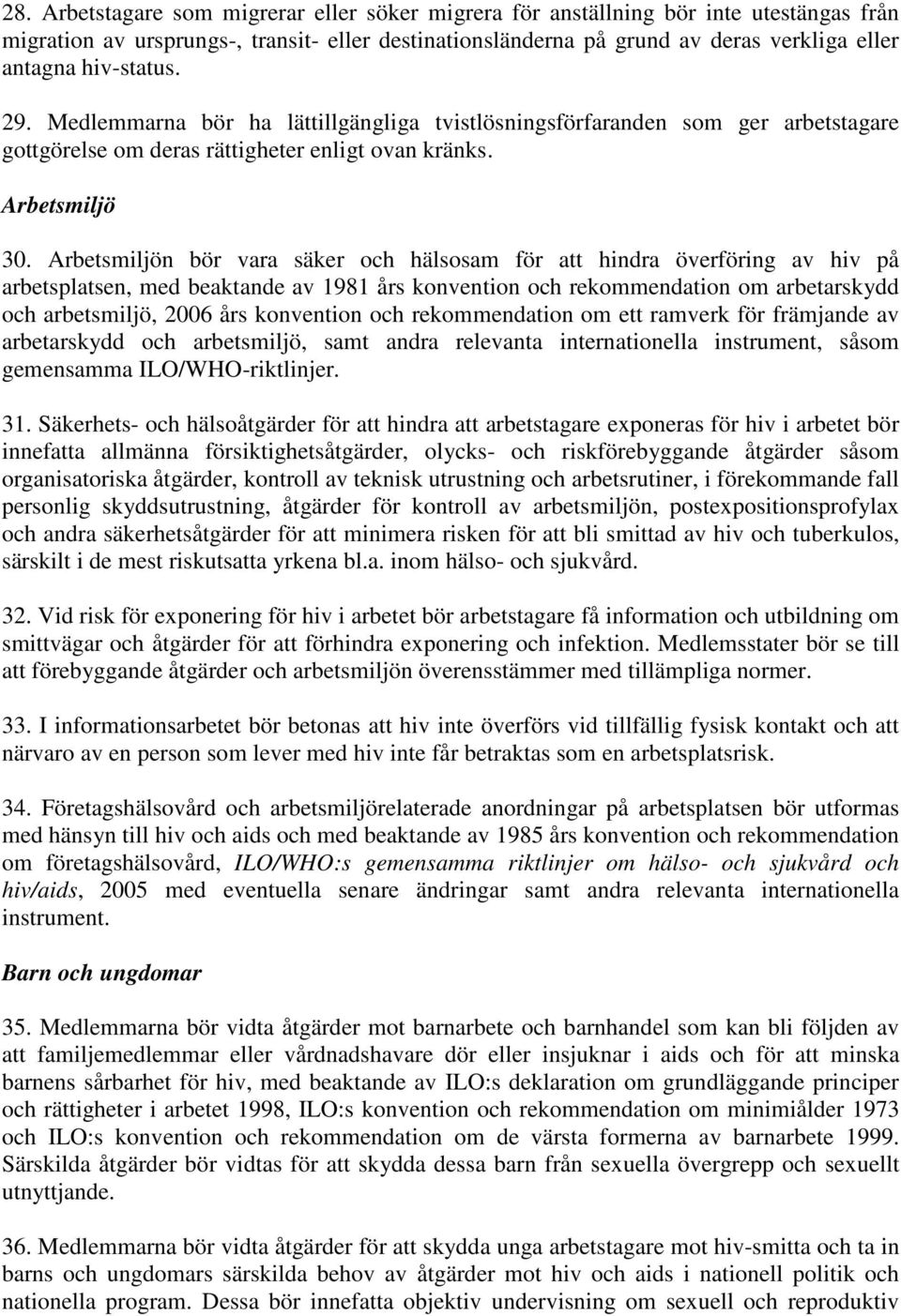 Arbetsmiljön bör vara säker och hälsosam för att hindra överföring av hiv på arbetsplatsen, med beaktande av 1981 års konvention och rekommendation om arbetarskydd och arbetsmiljö, 2006 års