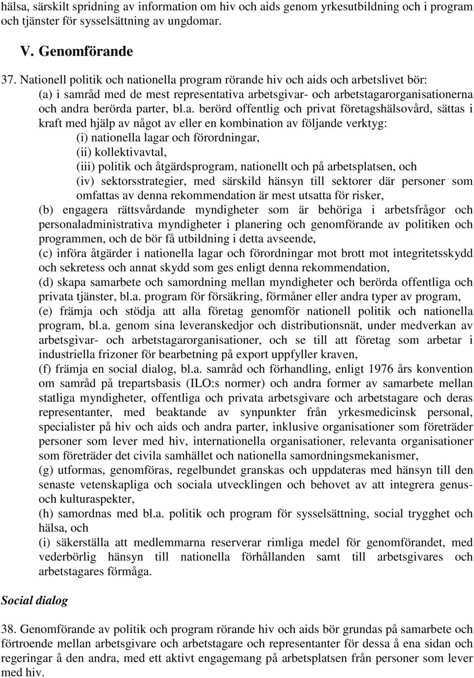 berörd offentlig och privat företagshälsovård, sättas i kraft med hjälp av något av eller en kombination av följande verktyg: (i) nationella lagar och förordningar, (ii) kollektivavtal, (iii) politik